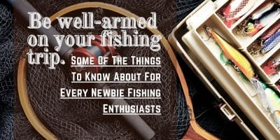 Fishing Tips For Your Fishing Trip Things To Know About For Every Newbie Fishing Enthusiasts